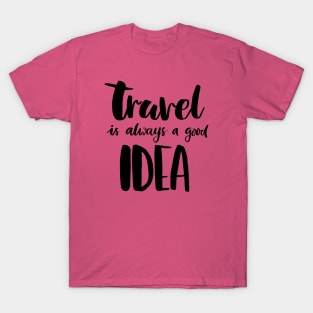 Travel Is Always A Good Idea T-Shirt